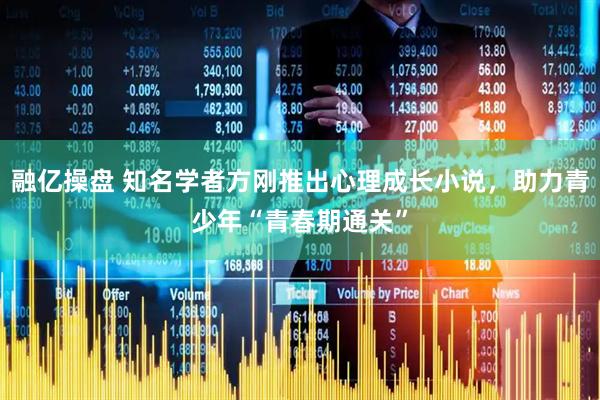融亿操盘 知名学者方刚推出心理成长小说，助力青少年“青春期通关”